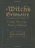 A Witch's Grimoire: Create Your Own Book of Shadows