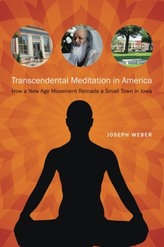 Transcendental Meditation in America: How a New Age Movement Remade a Small Town in Iowa (Iowa and the Midwest Experience)