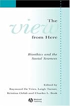 The View From Here: Bioethics and the Social Sciences (Sociology of Health and Illness Monographs)