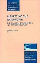 Marketing the Nonprofit: The Challenge of Fundraising in a Consumer Culture: New Directions for Philanthropic Fundraising (J-B PF Single Issue Philanthropic Fundraising)