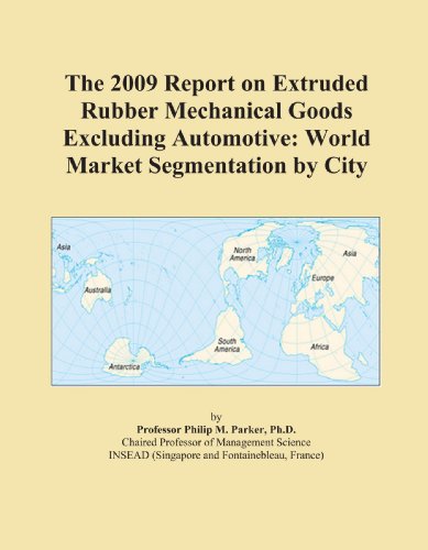 The 2009 Report on Extruded Rubber Mechanical Goods Excluding Automotive: World Market Segmentation by City