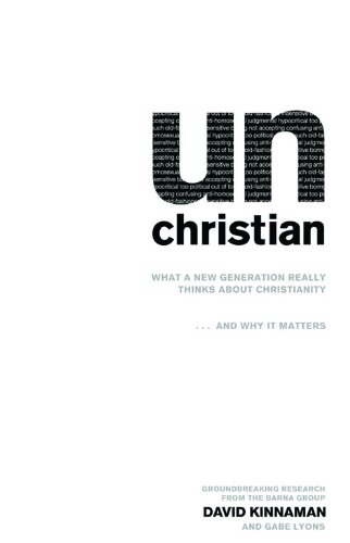 unChristian: What a New Generation Really Thinks about Christianity... and Why It Matters