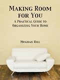 Making Room for You: A Practical Guidebook to Organizing The Home