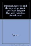 Mining engineers & the American West : the Lace-Boot Brigade, 1849-1933