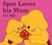 Spot Loves His Mum (Spot the Dog)