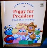 Jim Henson's Muppets in Piggy for president : a book about friendship
