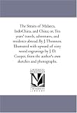 The Straits of Malacca, IndoChina, and China; or, Ten years' travels, adventures, and residence abroad. By J. Thomson. Illustrated with upward of sixty ... the author's own sketches and photographs.