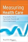 More details of book titled: Measuring Health Care: Using Quality Data for Operational, Financial, and Clinical Improvement