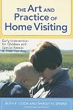 The Art and Practice of Home Visiting: Early Intervention for Children with Special Needs and Their Families [ART and PRAC OF HOME VISITING]