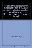 Victorian watercolours from the collection of the Walker Art Gallery : [catalogue of an exhibition held] 13 December [1974]-9 February [1975]