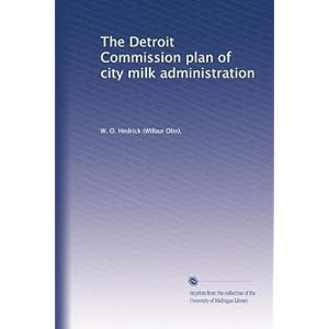 The Detroit Commission plan of city milk administration W. O. Hedrick