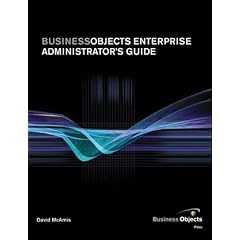 BusinessObjects Enterprise Administrator's Guide (Business Objects Press)