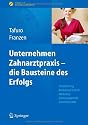 Unternehmen Zahnarztpraxis - die Bausteine des Erfolgs: Teamführung, Betriebswirtschaft, Marketing, Zeitmanagement, Zukunftstrends (Erfolgskonzepte Zahnarztpraxis & Management)