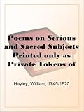 Poems on Serious and Sacred SubjectsPrinted only as Private Tokens of Regard, for the ParticularFriends of the Author