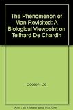 The phenomenon of man revisited : a biological viewpoint on Teilhard de Chardin