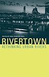 Rivertown: Rethinking Urban Rivers (Urban and Industrial Environments)