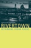 Rivertown: Rethinking Urban Rivers (Urban and Industrial Environments)