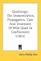 Quailology: The Domestication, Propagation, Care And Treatment Of Wild Quail In Confinement (1903)