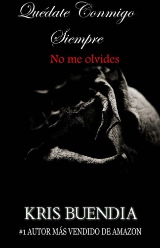 Quédate conmigo Siempre: No me olvides (Spanish Edition), by Kris Buendia