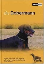 The Dobermann: A Guide to Selection, Care, Nutrition, Upbringing, Training, Health, Breeding, Sports and Play (About Pets)