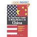 An American's Guide To Doing Business In China: Negotiating Contracts And Agreements; Understanding Culture and Customs; Marketing Products and Services