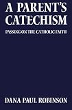A Parent's Catechism: Passing on the Catholic Faith