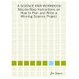 A SCIENCE FAIR WORKBOOK Step-by-Step Instructions on How to Plan and Write a Winning Science Project by Jon Yeyna