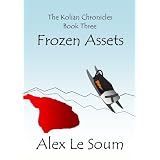 Frozen Assets - a science fiction action adventure (The Kolian Chronicles #3)by Alex Le Soum