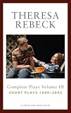 Theresa Rebeck Volume III: The Complete Short Plays 1989-2005 (Contemporary Playwrights)
