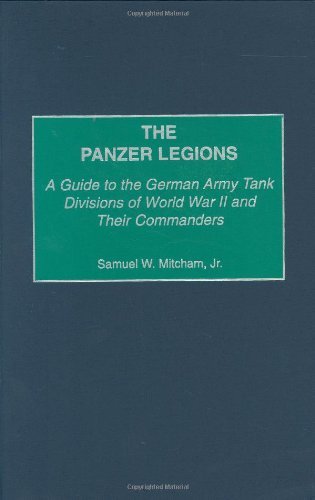 The Panzer Legions: A Guide to the German Army Tank Divisions of World War II and Their Commanders