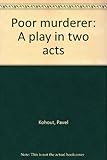 Poor murderer : a play in two acts