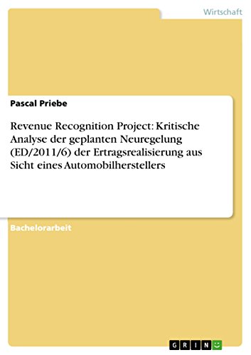 Revenue Recognition Project: Kritische Analyse der geplanten Neuregelung (ED/2011/6) der Ertragsrealisierung aus Sicht eines Automobilherstellers (German Edition)