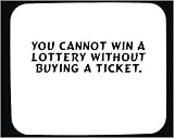 You cannot win a lottery without buying a ticket. Decorated Mouse Pad