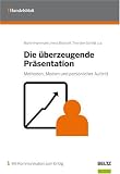 Die &uuml;berzeugende Pr&auml;sentation: Methoden, Medien und pers&ouml;nlicher Auftritt - Martin Hartmann, Irena Bischoff, Thorsten Schildt, Peter K&uuml;rsteiner, Bernd Weidenmann, R&uuml;diger Funk, Horst Nietmann