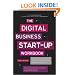 The Digital Business Start-Up Workbook: The Ultimate Step-by-Step Guide to Succeeding Online from Start-Up to Exit