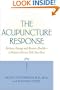 The Acupuncture Response : Balance Energy and Restore Health--A Western Doctor Tells You How
