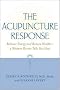 The Acupuncture Response: Balance Energy and Restore Health - A Western Doctor Tells You How