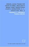 Sermon, giving thanks for Union victories, preached in Bridge Street Presbyterian church, Georgetown, D. C., August 6th, 1863,, A