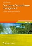 Grundkurs Beschaffungsmanagement: Prozesse, Methoden und Instrumente