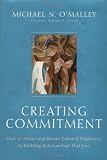 Creating Commitment: How to Attract and Retain Talented Employees by Building Relationships That Last