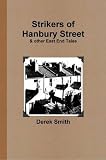 Strikers of Hanbury Street & other East End tales