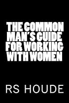 THE COMMON MAN'S GUIDE FOR WORKING WITH WOMEN-From Free Kindle Books Library Click to Download Free Kindle Book -> THE COMMON MAN'S GUIDE FOR WORKING WITH WOMEN
