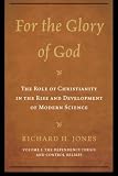 For the Glory of God: The Role of Christianity in the Rise and Development of Modern Science: The Dependency Thesis and Control Beliefs (Volume 1)