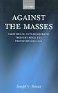 Against the Masses: Varieties of Anti-Democratic Thought since the French Revolution