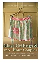 Glass Ceilings and 100-Hour Couples: What the Opt-Out Phenomenon Can Teach Us about Work and Family