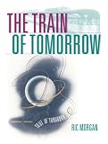 The Train of Tomorrow (Railroads Past and Present)