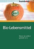 Bio-Lebensmittel. Worauf Sie wirklich achten müssen: Warum sie wirklich gesünder sind
