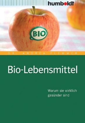 Bio-Lebensmittel. Worauf Sie wirklich achten müssen: Warum sie wirklich gesünder sind