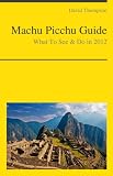 Machu Picchu, Peru Travel Guide - What To See & Do in 2012