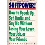 softpower how to speak up set limits and say no without losing your lover your job or your friends